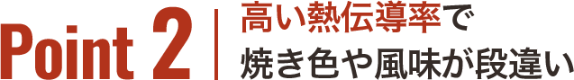 Point2 高い熱伝導率で焼き色や風味が段違い